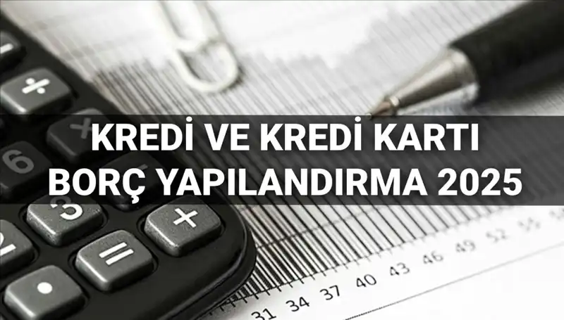 2025 Kredi ve Kredi Kartı Borcu Yapılandırma Başvuruları: Kimler Nasıl Yararlanır?