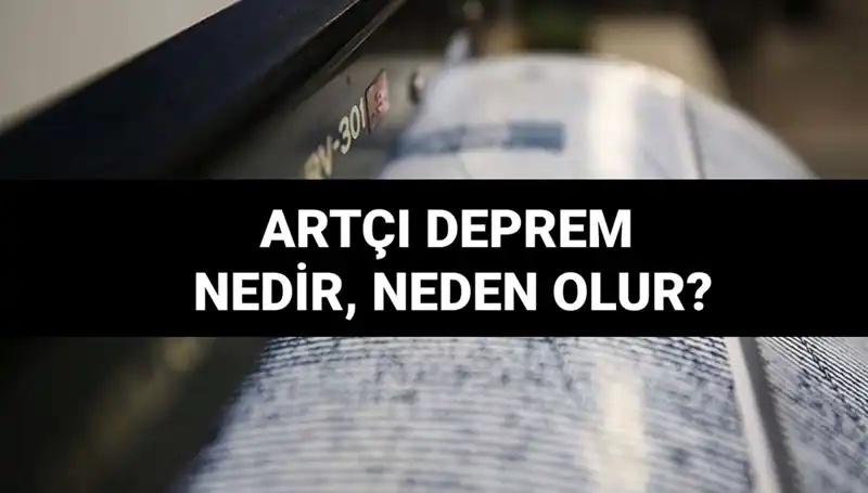 Artçı depremler nedir? Neden olur ve ne kadar sürer?