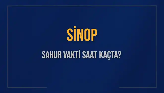 Sinop'ta Sahur Vakti Ne Zaman? 2025 İmsak Saatleri