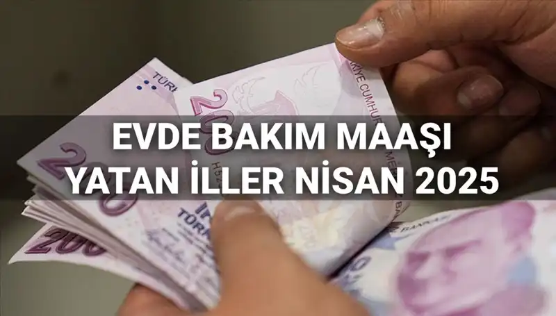 2025 Nisan Ayında Evde Bakım Maaşı Ödemelerinde Son Durum