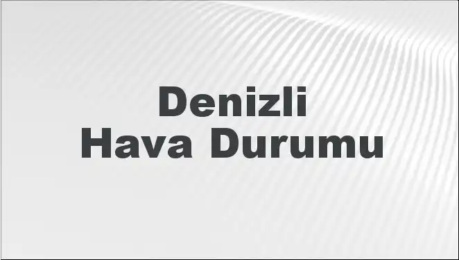 Denizli Hava Durumu: Bu Hafta Ne Bekliyor? Tahminler Şaşırtıyor!