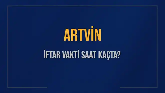 Artvin İftar Saatleri: 4 Mart 2025 Akşam Ezanı Ne Zaman?