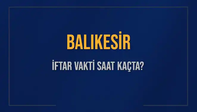 Balıkesir'de İftar Saati: Bugün Ne Zaman Okunacak?