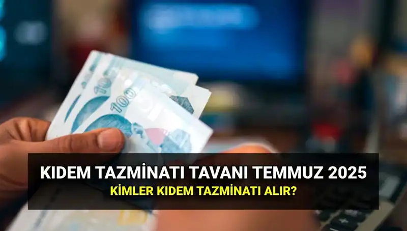 Kıdem Tazminatı Tavanında Yapılan Zamla 2025'te Neler Değişti?