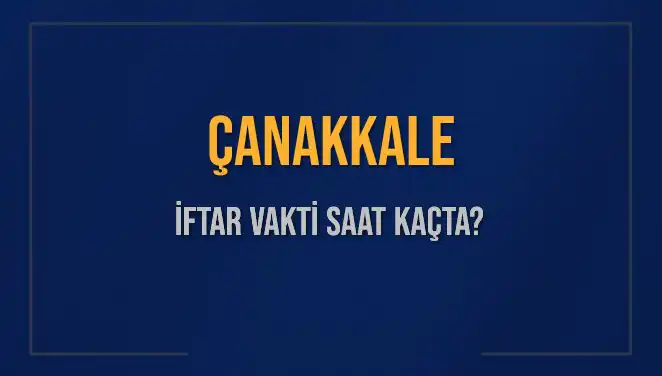 Çanakkale İftar Saati Ne Zaman? 5 Mart 2025 Detayları