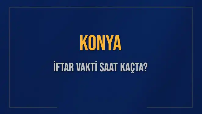 2025'te Konya İçin İftar Vakti Ne Zaman? Kaç Dakika Kaldı?