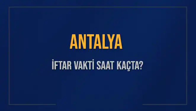 Antalya'da İftar Vakti Ne Zaman? Detaylar Burada!