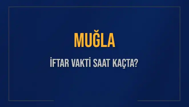 Muğla'da İftar Vakti: 4 Mart 2025'te Ezan Ne Zaman Okunacak?