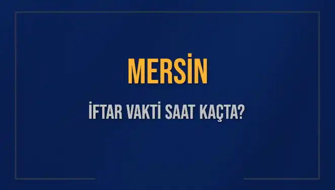 Mersin İftar Vakti: 4 Mart 2025'te Ezan Saati Ne Zaman?
