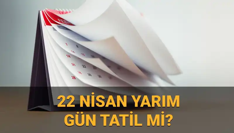 22 Nisan'da Yarım Gün Mesaisi: Okullar Tatil Mi, İş Yerleri Açık Mı?