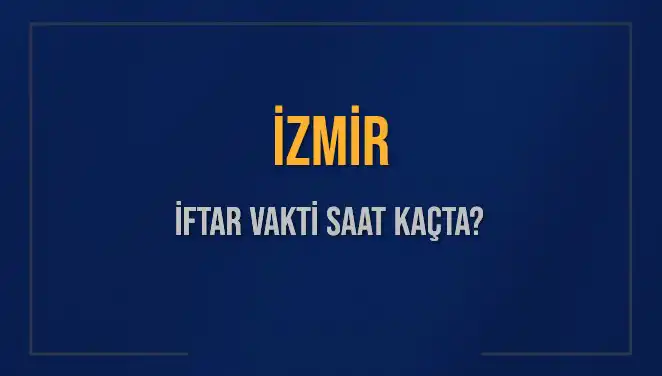 İzmir İftar Vakti Ne Zaman? 2025'teki İlk İftar Saatleri Açıklandı!