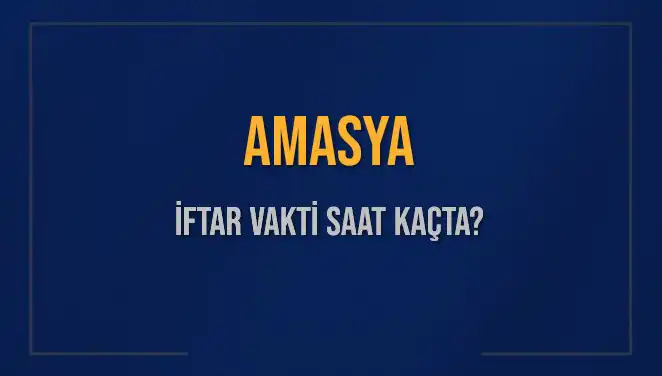 Amasya'da İftar Vakti: Bugün Akşam Ezanı Saat Kaçta?
