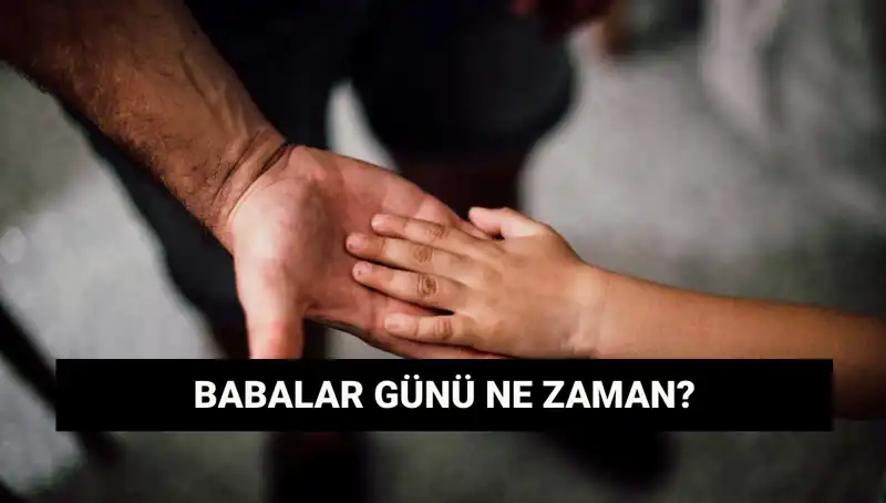 2025'te Babalar Günü Ne Zaman? Tüm Detaylarıyla Öğrenin!
