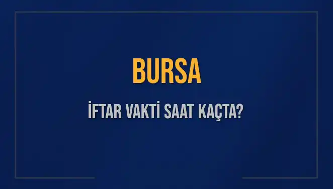 Bursa'da İftar Vakti Ne Zaman? 2025 Güncel Bilgiler