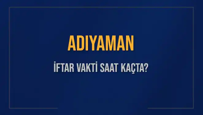 Adıyaman'da İftar Vakti: 3 Mart 2025 Akşam Ezanı Ne Zaman?